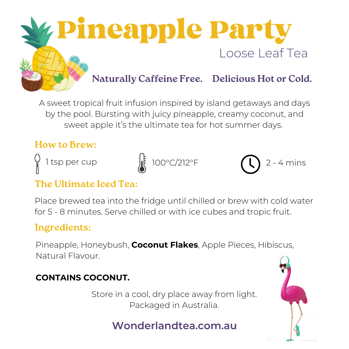 Wonderland Tea Co Premium Loose Leaf Tea - Pineapple Party back label sticker.  Cartoon pineapple, coconut and apple pieces.  Bright yellow, blue and pink ice poles and a pool party background.  Bright pink flamingo wearing teal headphones and teal thongs. Ingredients: Pineapple, Honeybush, Coconut Flakes, Apple Pieces Hibiscus, Natural Flavour. 